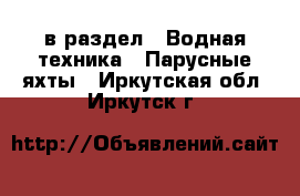  в раздел : Водная техника » Парусные яхты . Иркутская обл.,Иркутск г.